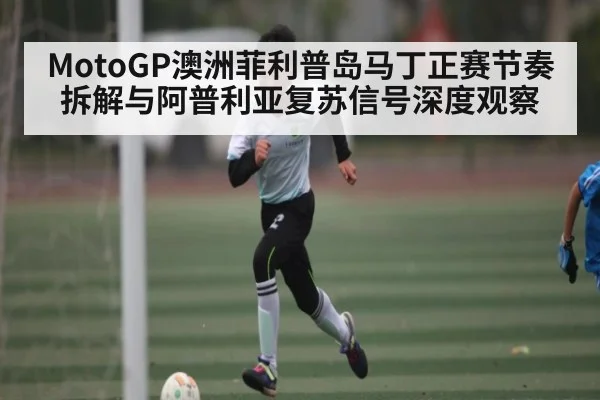 MotoGP澳洲菲利普岛马丁正赛节奏拆解与阿普利亚复苏信号深度观察